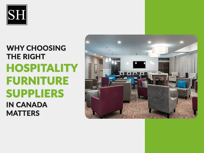 Why Choosing the Right Hospitality Furniture Suppliers in Canada Matters