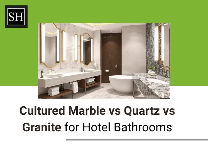 Cultured Marble vs Quartz vs Granite for Hotel Bathrooms