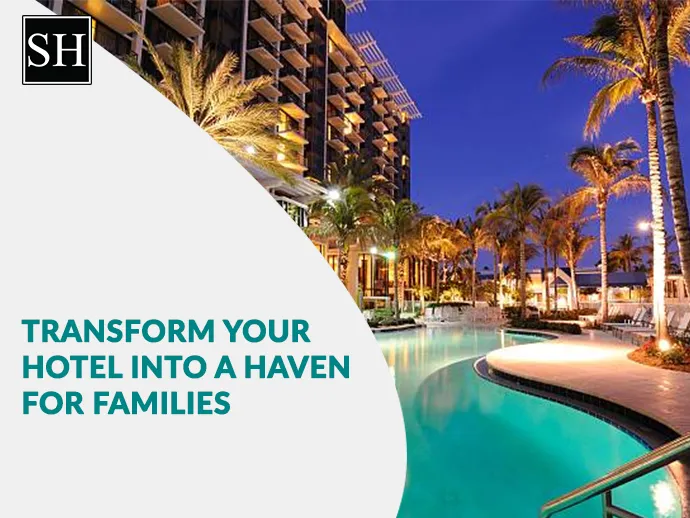 Transform Your Hotel into a Haven for Families