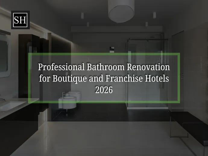 Professional Bathroom Renovation for Boutique and Franchise Hotels 2026