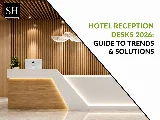Hotel Bespoke Reception Desks 2026: Guide to Trends & Solutions