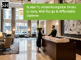 Guide To Hotel Reception Desks: Luxury, Mid-Range & Affordable Options