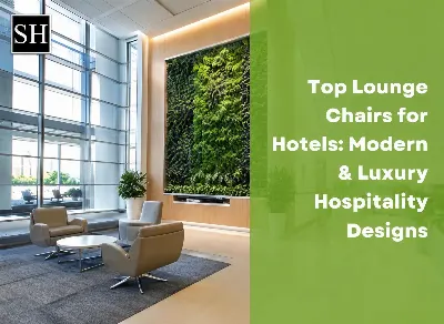 Top Lounge Chairs for Hotels: Modern & Luxury Hospitality Designs