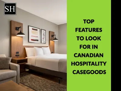 Top Features to Look for in Canadian Hospitality Casegoods